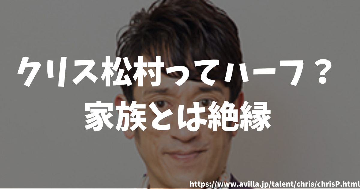 クリス松村ってハーフなの？家族とは絶縁⁉